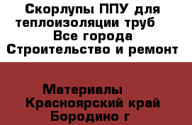 Скорлупы ППУ для теплоизоляции труб. - Все города Строительство и ремонт » Материалы   . Красноярский край,Бородино г.